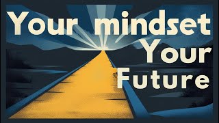 How Your Mindset Actually Shapes Your Future