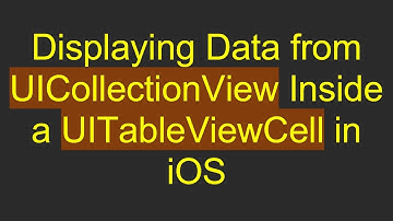 Displaying Data from UICollectionView Inside a UITableViewCell in iOS