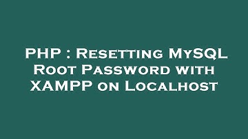 PHP : Resetting MySQL Root Password with XAMPP on Localhost