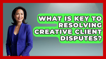 What Is Key To Resolving Creative Client Disputes? - Directing Creative Success