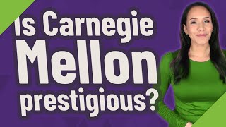 Is Carnegie Mellon prestigious?