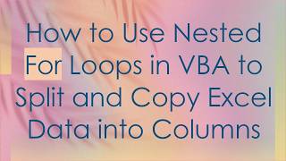 How to Use Nested For Loops in VBA to Split and Copy Excel Data into Columns