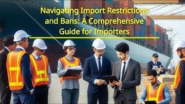 Navigating Import Restrictions and Bans: A Comprehensive Guide for Importers