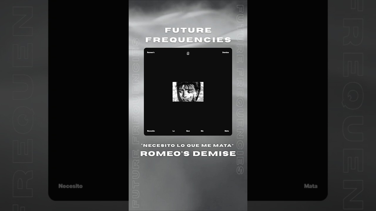Future Frequencies: Romeo's  Demise | "Necesito Lo Que Mata"