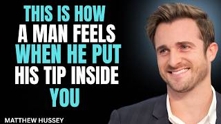 How A Man Really Feels When He Goes Inside You || MATTHEW HUSSEY|| RELATIONSHIP ADVICE