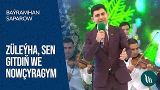 Baýramhan Saparow - Züleýha, Sen Gitdiň We Nowçyragym 2020