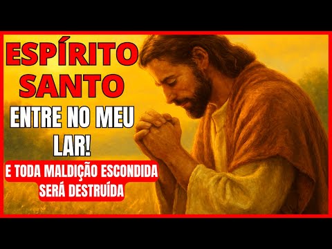 ESPÍRITO SANTO, ENTRE NO MEU LAR E QUEBRE TODA MALDIÇÃO ESCONDIDA! - ORAÇÃO PODEROSA