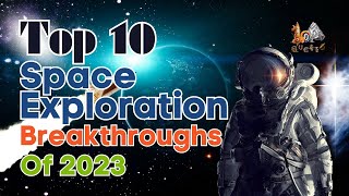 Top 10 Space Exploration Breakthroughs of 2023: Unveiling the Cosmos