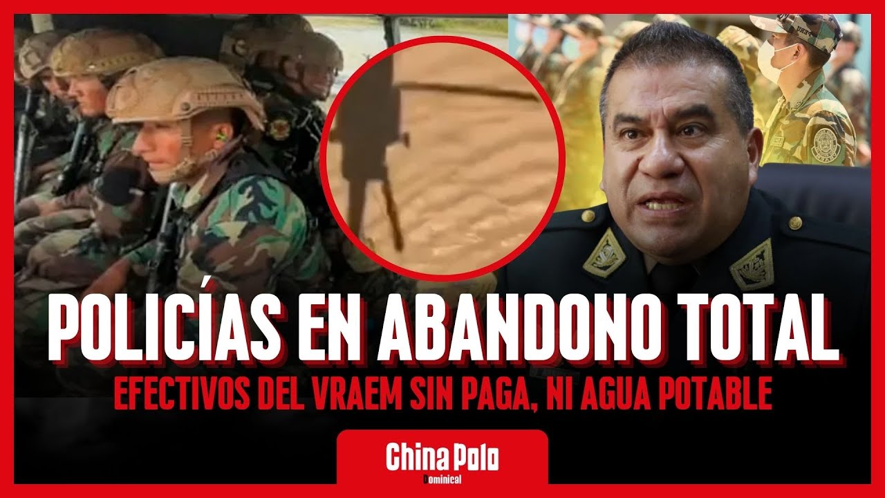 ¡ABANDONADOS! 800 Familias de Policías del VRAEM Claman por JUSTICIA | China Polo