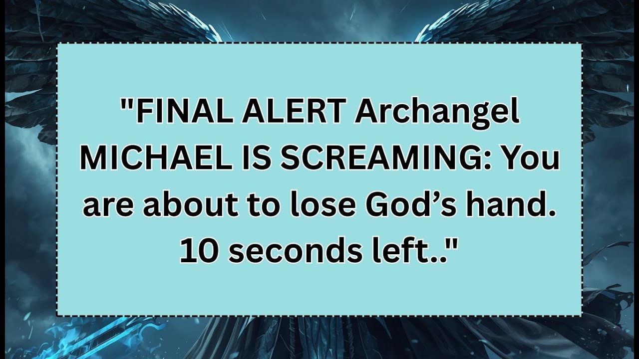 "FINAL ALERT Archangel MICHAEL IS SCREAMING: You are about to lose God’s hand. 10 seconds left.."