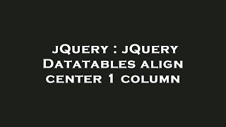 jQuery : jQuery Datatables align center 1 column