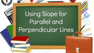 Using Slope for Parallel and Perpendicular Lines