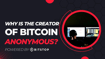 Why is the creator of Bitcoin, Satoshi Nakamoto Anonymous?