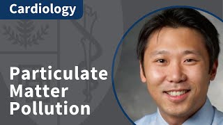 Particulate Matter Pollution and Cardiovascular Disease | Cardiology Grand Rounds
