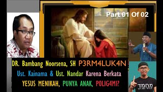 DR. BAMBANG NOORSENA PERMALUK4N UST. KAINAMA & YONATAN NANDAR : YESUS MENIKAH, PUNYA ANAK, P0LIG4MI?