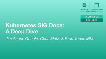 Kubernetes SIG Docs: A Deep Dive - Jim Angel, Google; Chris Metz, Independent; Brad Topol, IBM