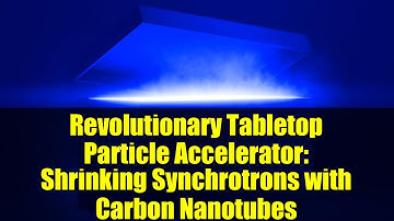 Revolutionary Tabletop Particle Accelerator: Shrinking Synchrotrons with Carbon Nanotubes