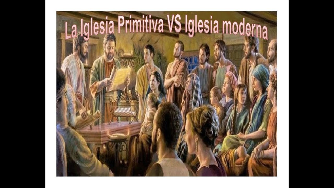 La Iglesia Primitiva Y La Iglesia Actual