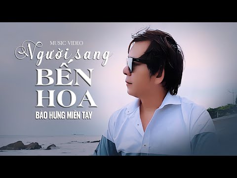 NGƯỜI SANG BẾN HOA - Bảo Hưng Miền Tây | Một Sáng Tác Mới Của Bảo Hưng Miền Tây 2025