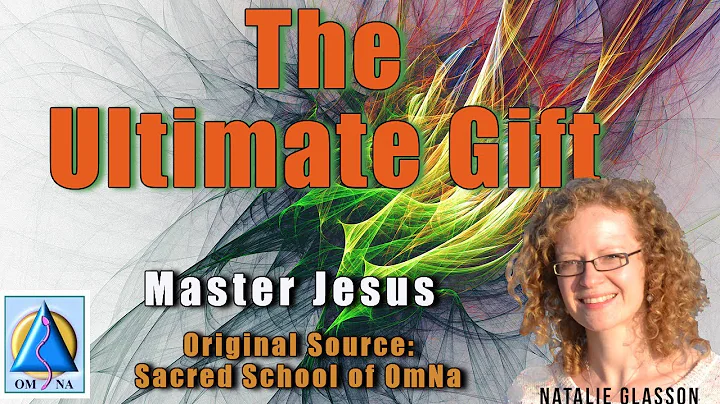 The Ultimate Gift by Master Jesus Channeled by Nat...