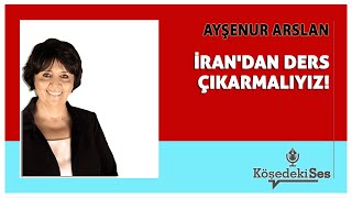 Ayşenur Arslan -İrandan Ders Çikarmaliyiz Köşe Yazısı Dinle