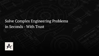 Solve Complex Engineering Problems in Seconds - With Trust
