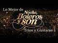 Lo Mejor de "Noche, Boleros y Son" 14 Tríos y Guitarras 2