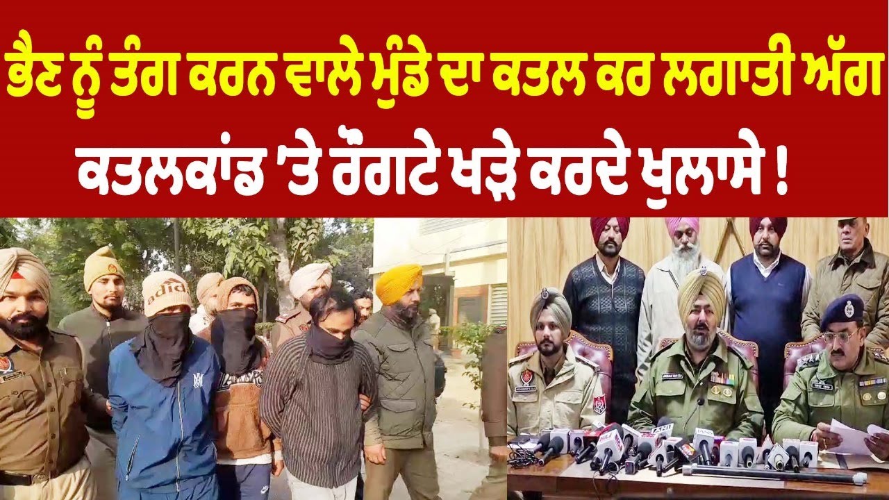 ਭੈਣ ਨੂੰ ਤੰਗ ਕਰਨ ਵਾਲੇ ਮੁੰਡੇ ਦਾ ਕ/ਤ/ਲ ਕਰ ਲਗਾਤੀ ਅੱਗ, ਕਤਲਕਾਂਡ ’ਤੇ ਰੌਂਗਟੇ ਖੜੇ ਕਰਦੇ ਖੁਲਾਸੇ !