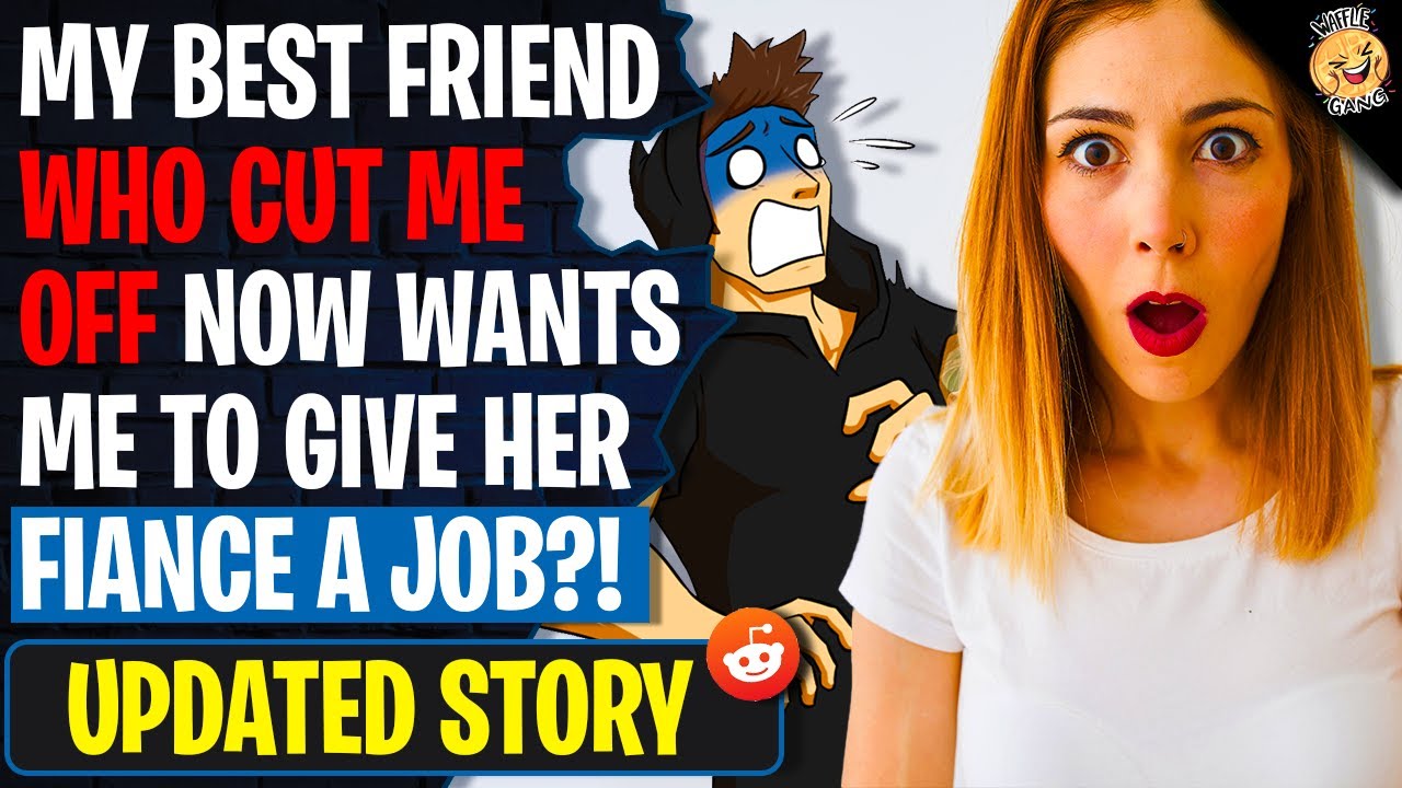Best Friend Who Cut Me Off Now Wants Me To Get Her Fiance A Job?! | r/Relationships