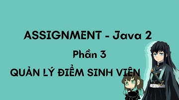 [MOB1024 - Java 2] GIÁO TRÌNH MỚI - Assignment Hoàn Thiện Phần 3 QUẢN LÝ ĐIỂM SINH VIÊN