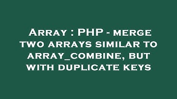 Array : PHP - merge two arrays similar to array_combine, but with duplicate keys