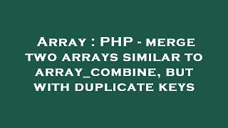 Array : PHP - merge two arrays similar to array_combine, but with duplicate keys