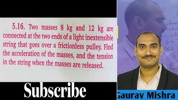 5.16 Two masses 8 kg and 12 kg are connected at the two ends of a string over a pulley find tension