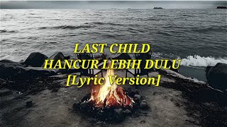 LAST CHILD - HANCUR LEBIH DULU | LYRIC VERSION