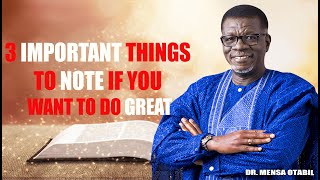 3 IMPORTANT THINGS TO NOTE IF YOU WANT TO DO GREAT || Dr Mensa Otabil