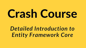 Crash Course - Detailed Introduction to Entity Framework Core