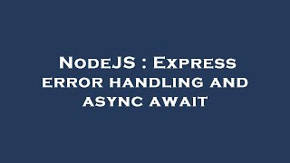 NodeJS : Express error handling and async await