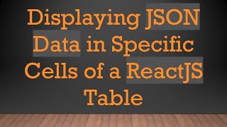 Displaying JSON Data in Specific Cells of a ReactJS Table