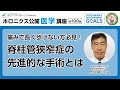 【第199回】痛みで長く歩けない方必見！脊柱管狭窄症の先進的な手術とは