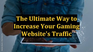 The Ultimate Way to Increase Your Gaming Website's Traffic