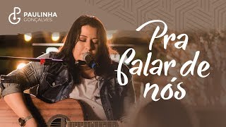 Paulinha Gonçalves - Pra falar de nós (Clipe Oficial)