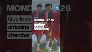 Mondial-2026 : quelle équipe africaine ira chercher l’exploit ? • FRANCE 24