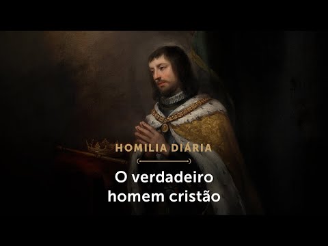 Homilia Diária | O verdadeiro homem cristão (Memória de São Luís IX, Rei de França)
