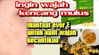 Manfaat ever E untuk kulit wajah dan kecantikan
