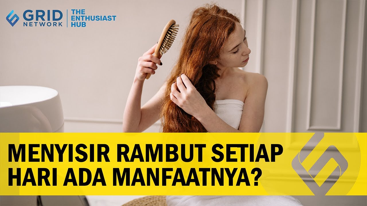 Baik bagi Kesehatan, Ini 5 Manfaat Menyisir Rambut Setiap Hari, Sudah ...