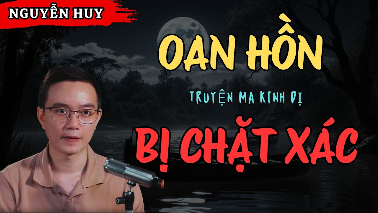 NGUYỄN HUY KỂ CHUYỆN MA: OAN HỒN BỊ CHẶT XÁC