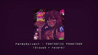 PengoSolvent - Fantastic Phantasm (𝖘𝖑𝖔𝖜𝖊𝖉 + 𝖗𝖊𝖛𝖊𝖗𝖇)