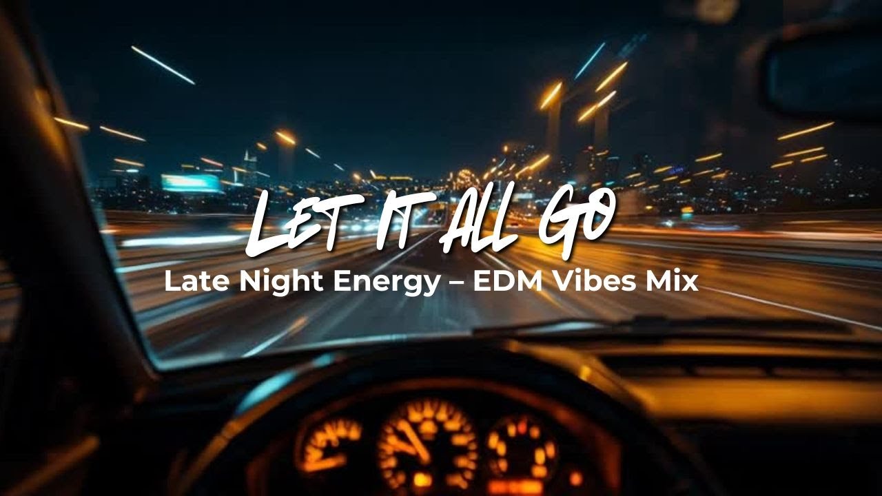 Let It All Go  Late Night Energy – EDM Vibes Mix