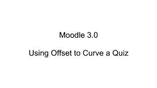 Moodle 3.0 - Using Offset to Curve a Quiz