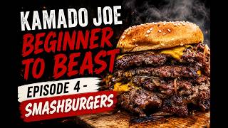 Kamado Joe Smashburgers | Beginner to Beast Episode 4